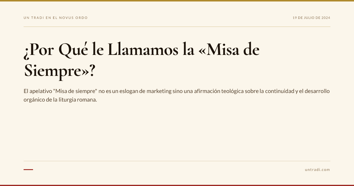 ¿Por Qué le Llamamos la «Misa de Siempre»? — Un Tradi en el Novus Ordo